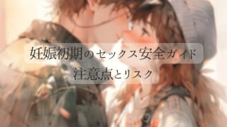 [妊娠初期のセックス安全ガイド] – 注意点とリスクを避けるための最適な方法